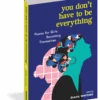 You Don't Have To Be Everything - Poems For Girls Becoming Themselves(You Dont Have To Be Everything Poems For Girls Becoming Themselves)